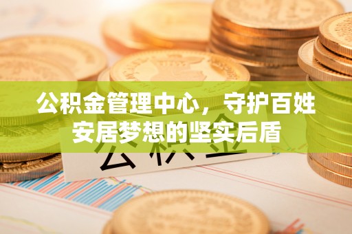 延津公积金管理中心，守护百姓安居梦想的坚实后盾