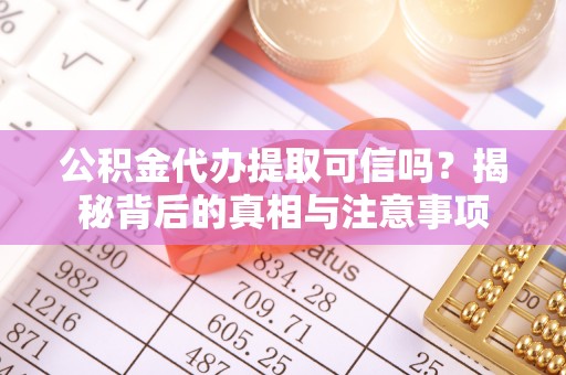 延津公积金代办提取可信吗？揭秘背后的真相与注意事项