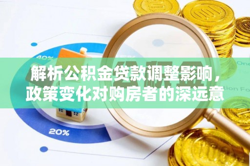 延津解析公积金贷款调整影响，政策变化对购房者的深远意义