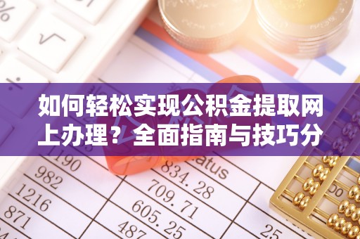 延津如何轻松实现公积金提取网上办理？全面指南与技巧分享