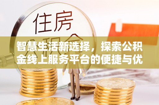 延津智慧生活新选择，探索公积金线上服务平台的便捷与优势