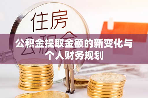 延津公积金提取金额的新变化与个人财务规划