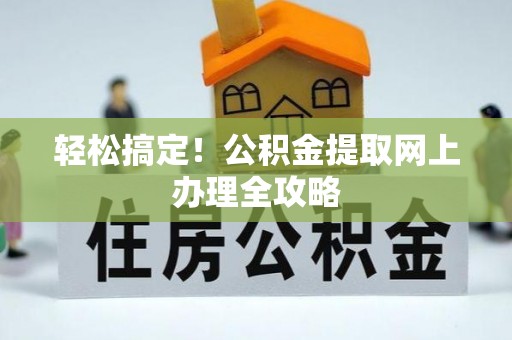 延津轻松搞定！公积金提取网上办理全攻略