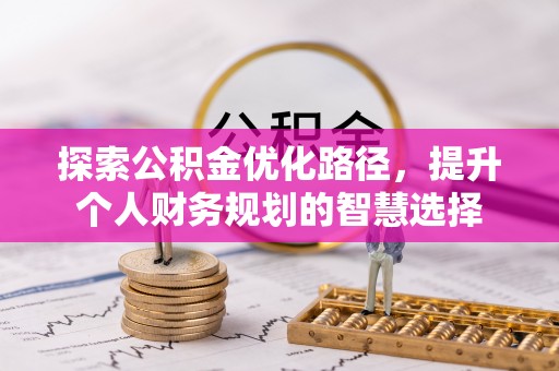 延津探索公积金优化路径，提升个人财务规划的智慧选择