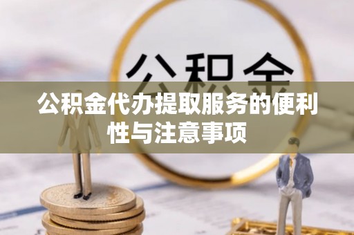 延津公积金代办提取服务的便利性与注意事项