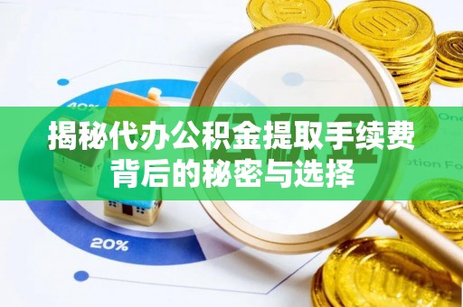 延津揭秘代办公积金提取手续费背后的秘密与选择