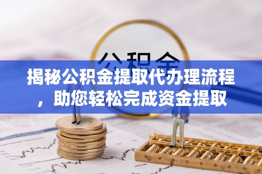 延津揭秘公积金提取代办理流程，助您轻松完成资金提取