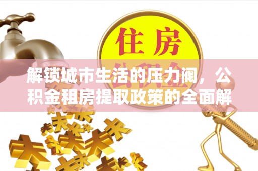 延津解锁城市生活的压力阀，公积金租房提取政策的全面解析与实践指南