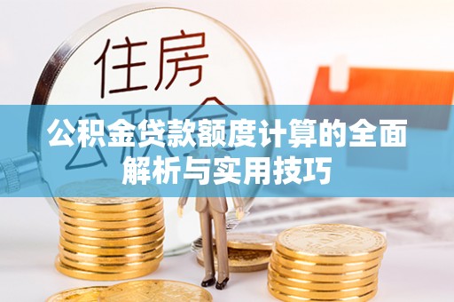 延津公积金贷款额度计算的全面解析与实用技巧