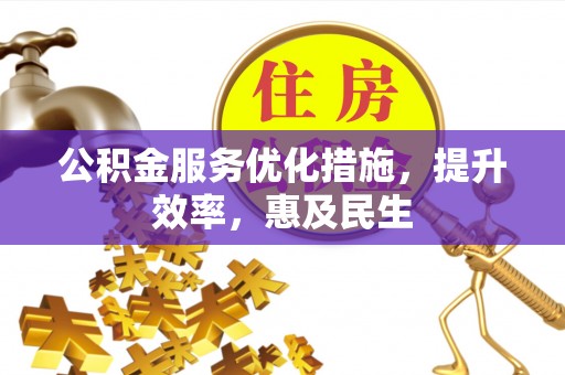 延津公积金服务优化措施，提升效率，惠及民生