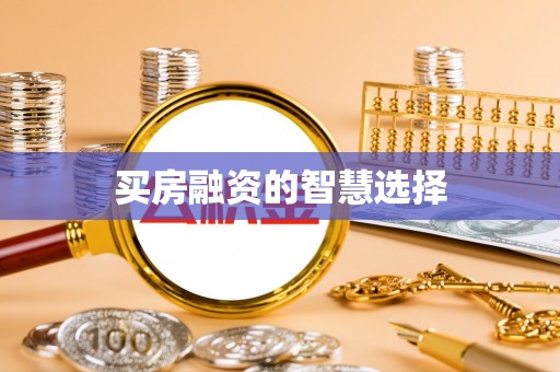 延津买房融资的智慧选择