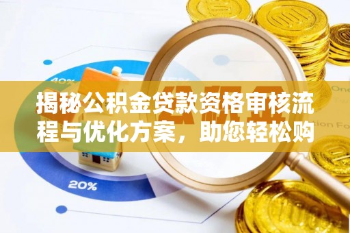 延津揭秘公积金贷款资格审核流程与优化方案，助您轻松购房