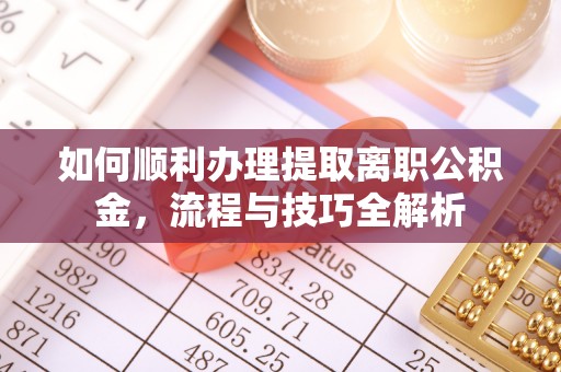 延津如何顺利办理提取离职公积金，流程与技巧全解析