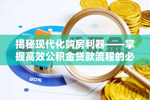 延津揭秘现代化购房利器——掌握高效公积金贷款流程的必备指南