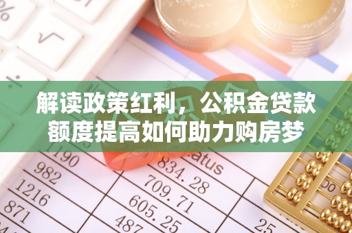 延津解读政策红利，公积金贷款额度提高如何助力购房梦