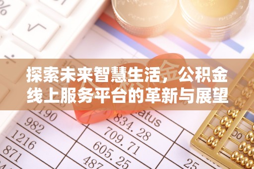 延津探索未来智慧生活，公积金线上服务平台的革新与展望