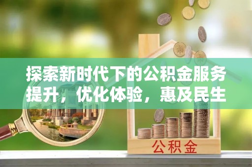 延津探索新时代下的公积金服务提升，优化体验，惠及民生