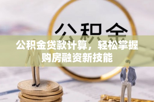 延津公积金贷款计算，轻松掌握购房融资新技能