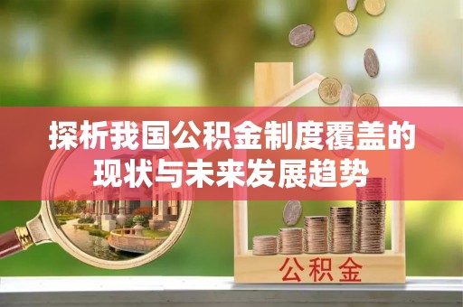 延津探析我国公积金制度覆盖的现状与未来发展趋势