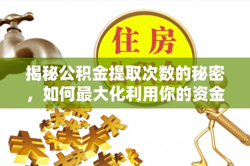 延津揭秘公积金提取次数的秘密，如何最大化利用你的资金