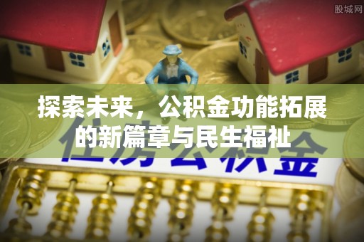 延津探索未来，公积金功能拓展的新篇章与民生福祉