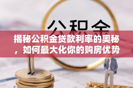 延津揭秘公积金贷款利率的奥秘，如何最大化你的购房优势