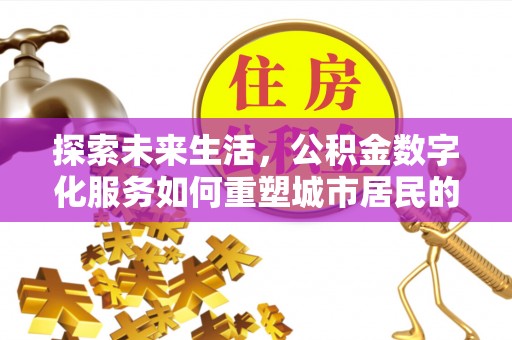 延津探索未来生活，公积金数字化服务如何重塑城市居民的便利体验