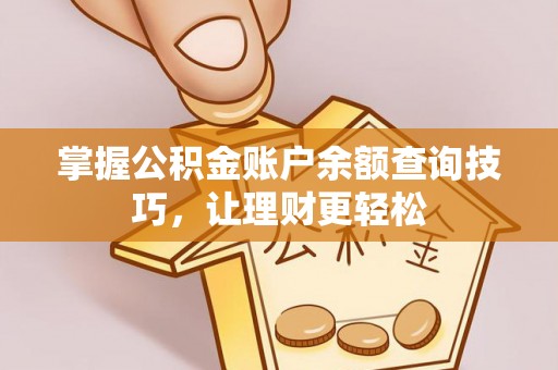 延津掌握公积金账户余额查询技巧，让理财更轻松