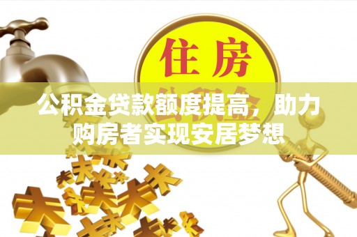 延津公积金贷款额度提高，助力购房者实现安居梦想