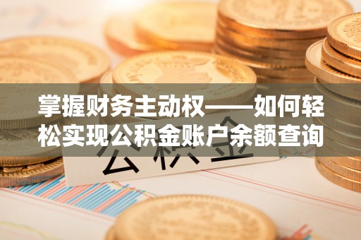 延津掌握财务主动权——如何轻松实现公积金账户余额查询